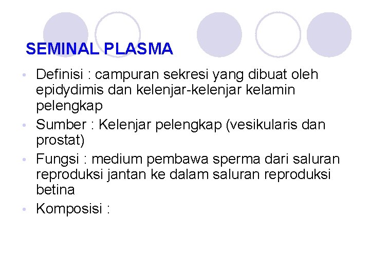 SEMINAL PLASMA Definisi : campuran sekresi yang dibuat oleh epidydimis dan kelenjar-kelenjar kelamin pelengkap