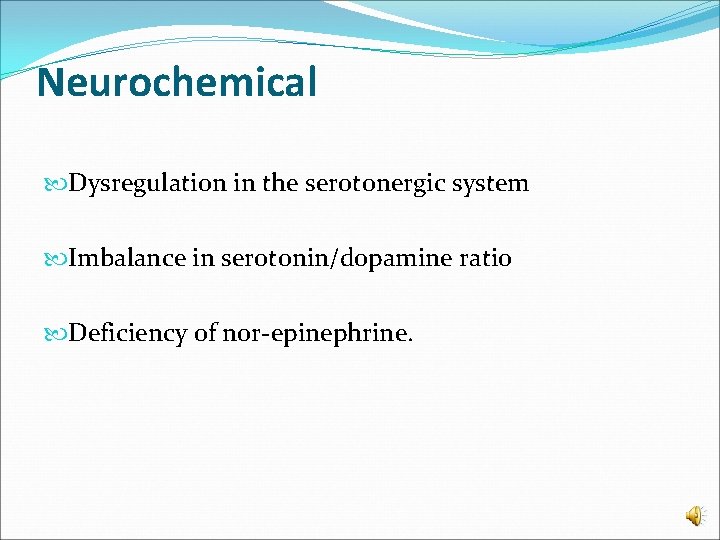 Neurochemical Dysregulation in the serotonergic system Imbalance in serotonin/dopamine ratio Deficiency of nor-epinephrine. 