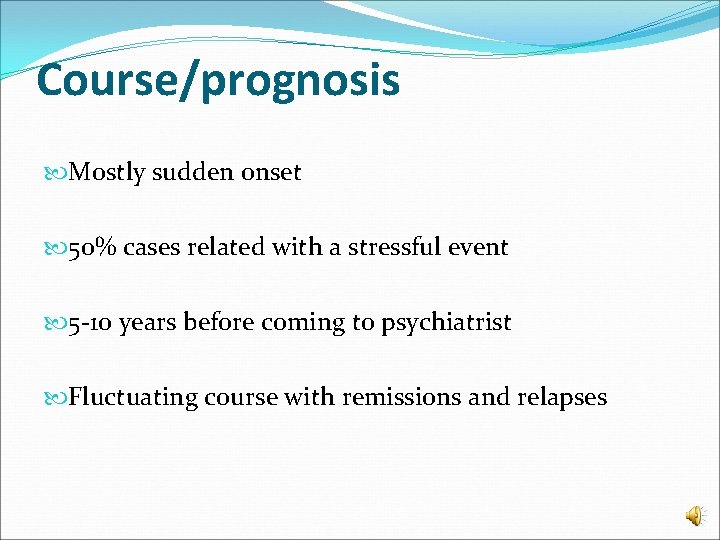 Course/prognosis Mostly sudden onset 50% cases related with a stressful event 5 -10 years