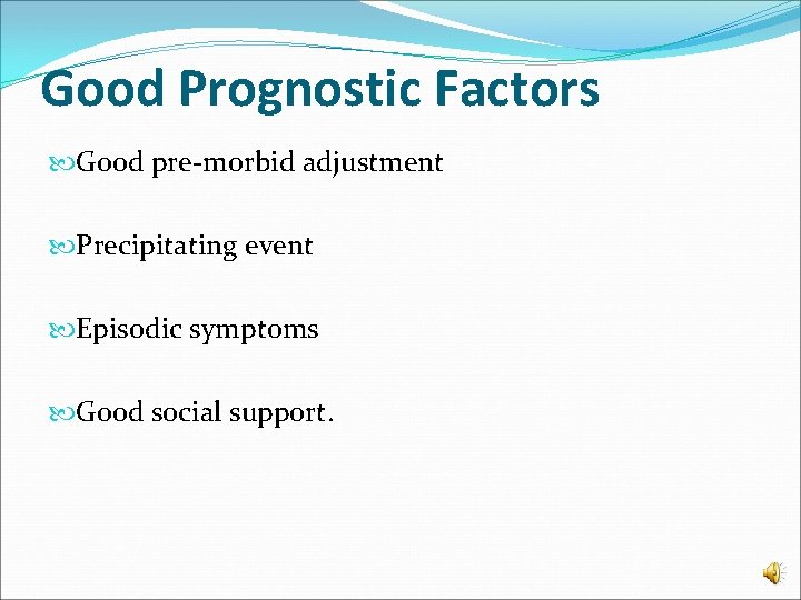 Good Prognostic Factors Good pre-morbid adjustment Precipitating event Episodic symptoms Good social support. 