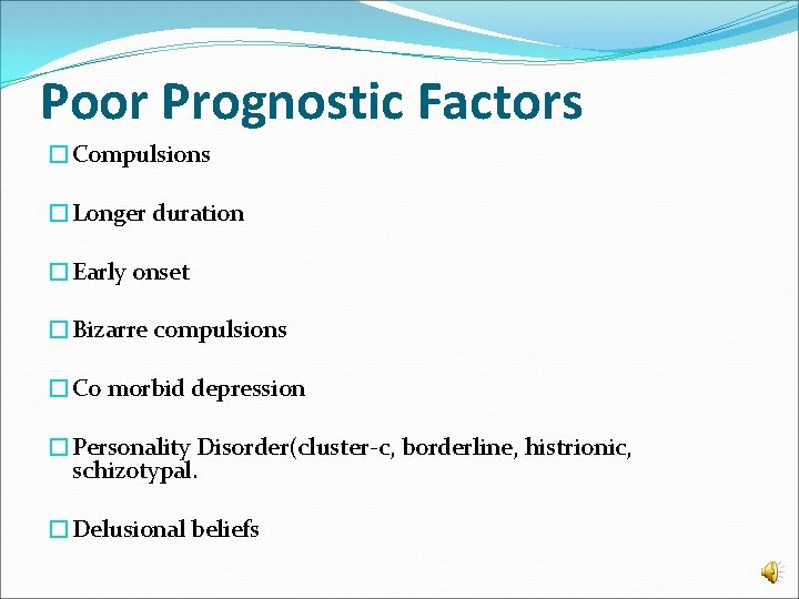 Poor Prognostic Factors �Compulsions �Longer duration �Early onset �Bizarre compulsions �Co morbid depression �Personality