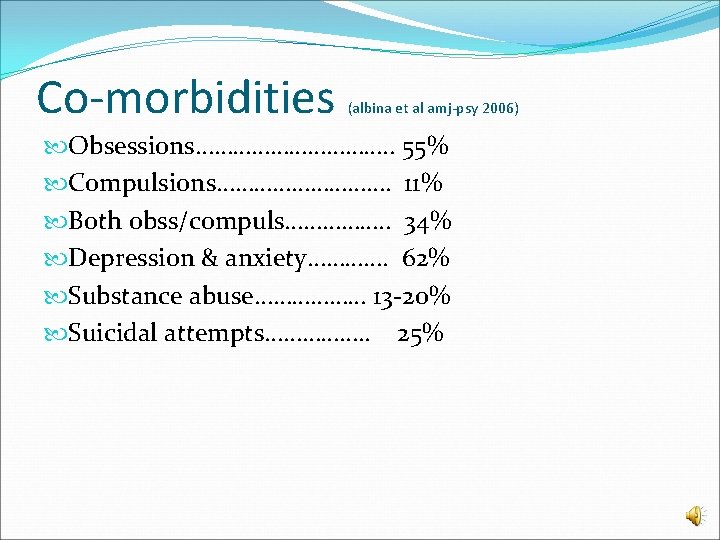 Co-morbidities (albina et al amj-psy 2006) Obsessions……………. . 55% Compulsions……………. 11% Both obss/compuls……………. .