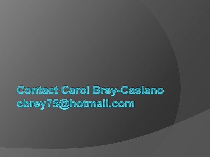 Contact Carol Brey-Casiano cbrey 75@hotmail. com 