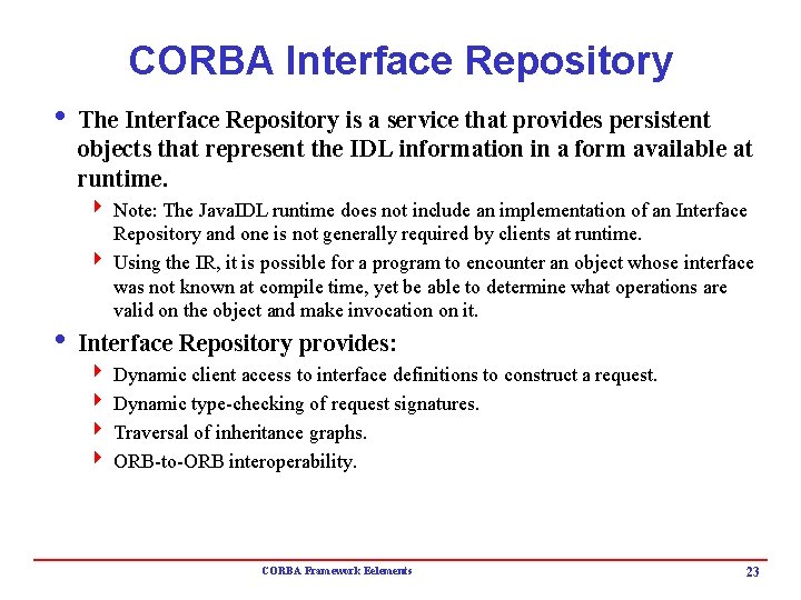CORBA Interface Repository i The Interface Repository is a service that provides persistent objects CORBA Interface Repository i The Interface Repository is a service that provides persistent objects