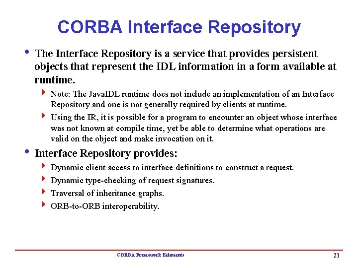 CORBA Interface Repository i The Interface Repository is a service that provides persistent objects