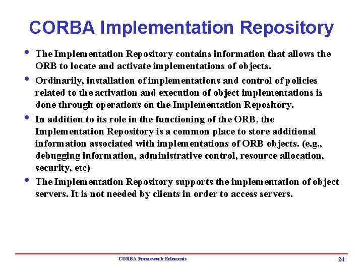 CORBA Implementation Repository i The Implementation Repository contains information that allows the ORB to