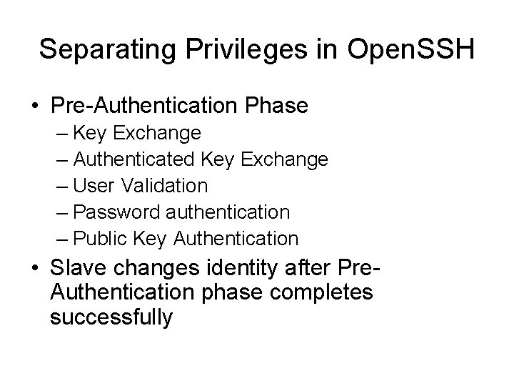 Separating Privileges in Open. SSH • Pre-Authentication Phase – Key Exchange – Authenticated Key