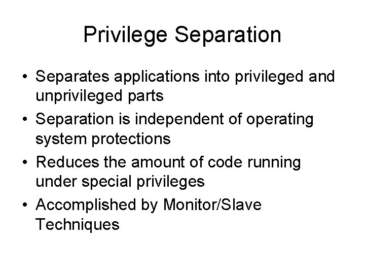 Privilege Separation • Separates applications into privileged and unprivileged parts • Separation is independent