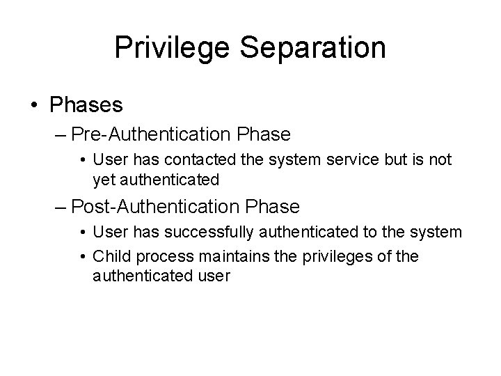 Privilege Separation • Phases – Pre-Authentication Phase • User has contacted the system service