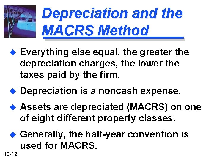 Depreciation and the MACRS Method u Everything else equal, the greater the depreciation charges,