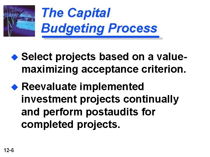 The Capital Budgeting Process u Select projects based on a valuemaximizing acceptance criterion. u