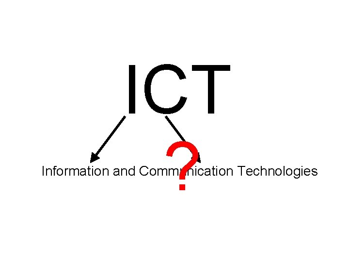 ICT ? Information and Communication Technologies 
