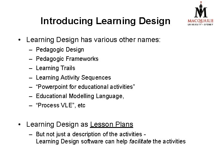 Introducing Learning Design • Learning Design has various other names: – Pedagogic Design –