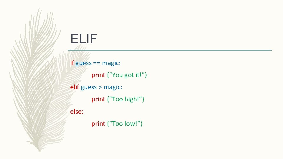 ELIF if guess == magic: print (“You got it!”) elif guess > magic: print