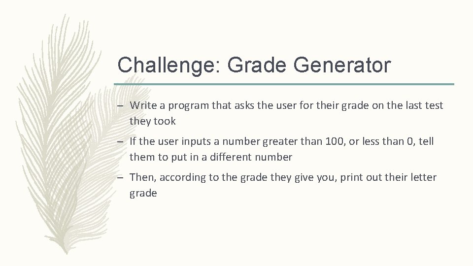 Challenge: Grade Generator – Write a program that asks the user for their grade