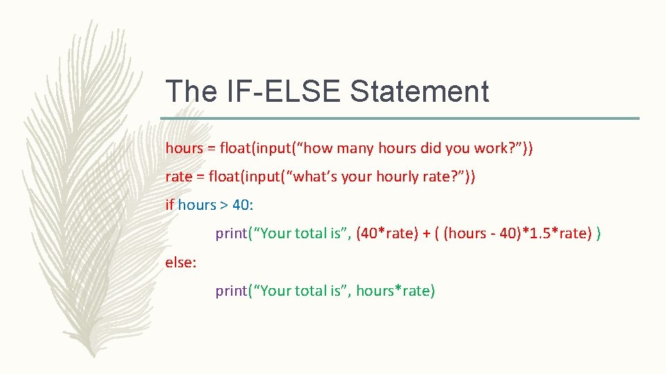 The IF-ELSE Statement hours = float(input(“how many hours did you work? ”)) rate =