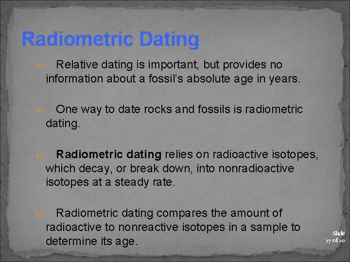 Radiometric Dating Relative dating is important, but provides no information about a fossil’s absolute