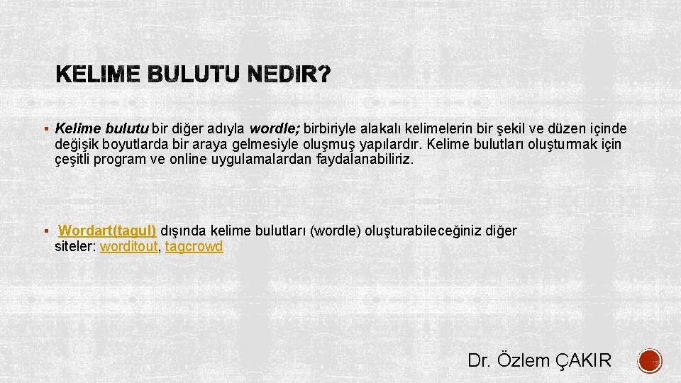 § Kelime bulutu bir diğer adıyla wordle; birbiriyle alakalı kelimelerin bir şekil ve düzen
