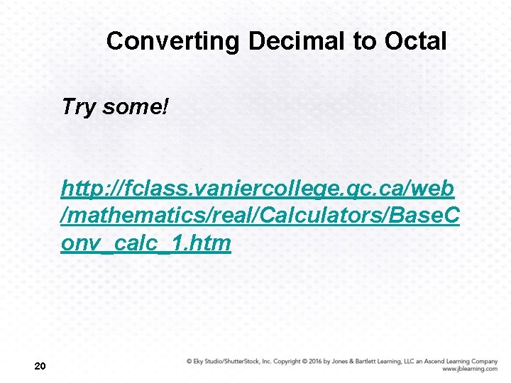 Converting Decimal to Octal Try some! http: //fclass. vaniercollege. qc. ca/web /mathematics/real/Calculators/Base. C onv_calc_1.