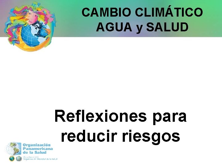 CAMBIO CLIMÁTICO AGUA y SALUD Reflexiones para reducir riesgos 