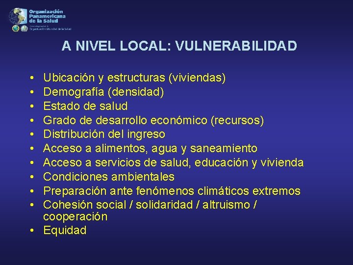 A NIVEL LOCAL: VULNERABILIDAD • • • Ubicación y estructuras (viviendas) Demografía (densidad) Estado