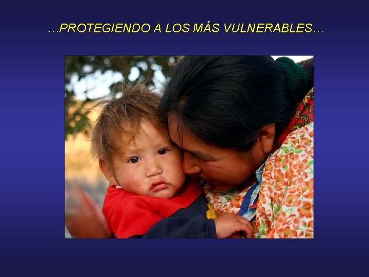 …PROTEGIENDO A LOS MÁS VULNERABLES… 