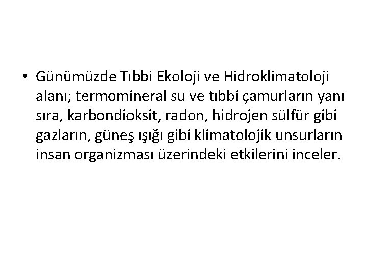  • Günümüzde Tıbbi Ekoloji ve Hidroklimatoloji alanı; termomineral su ve tıbbi çamurların yanı