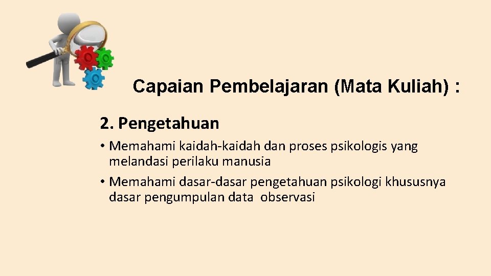 Capaian Pembelajaran (Mata Kuliah) : 2. Pengetahuan • Memahami kaidah-kaidah dan proses psikologis yang