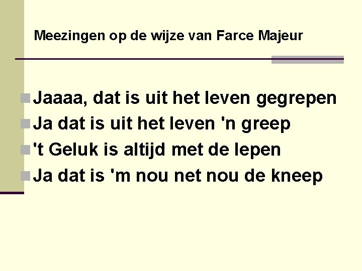 Meezingen op de wijze van Farce Majeur n Jaaaa, dat is uit het leven