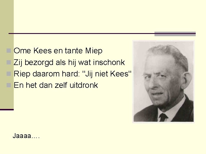 n Ome Kees en tante Miep n Zij bezorgd als hij wat inschonk n