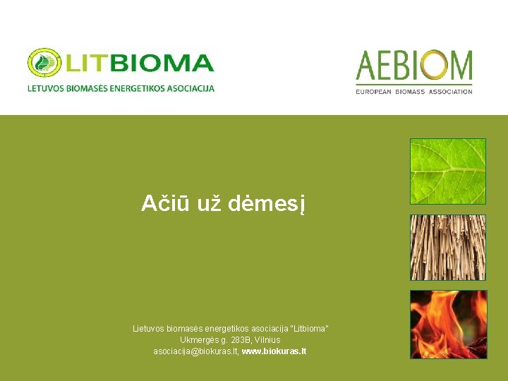 Ačiū už dėmesį Lietuvos biomasės energetikos asociacija “Litbioma” Ukmergės g. 283 B, Vilnius asociacija@biokuras.