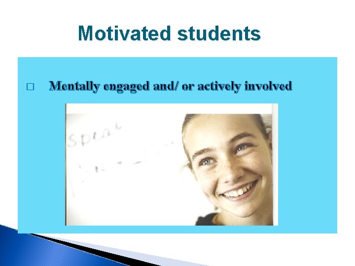 Motivated students � Mentally engaged and/ or actively involved 