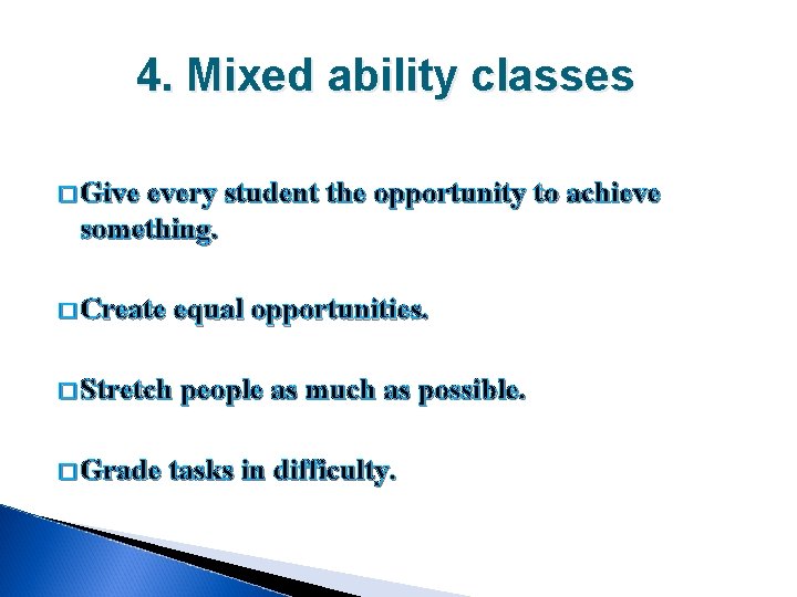 4. Mixed ability classes � Give every student the opportunity to achieve something. �