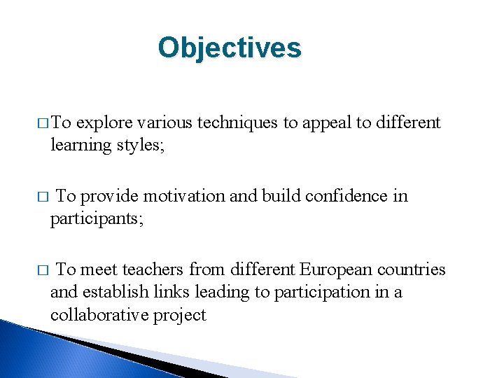 Objectives � To explore various techniques to appeal to different learning styles; � To