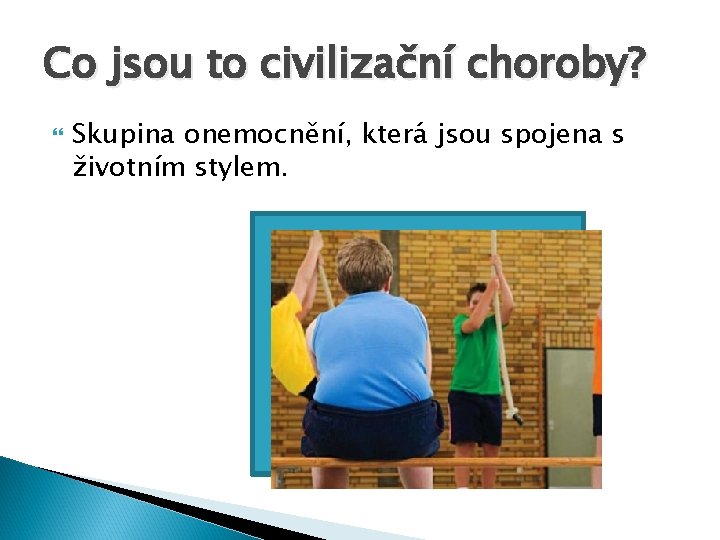 Co jsou to civilizační choroby? Skupina onemocnění, která jsou spojena s životním stylem. 