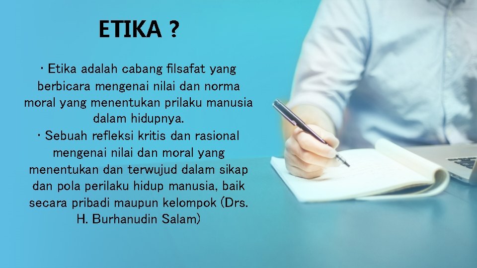 ETIKA ? • Etika adalah cabang filsafat yang berbicara mengenai nilai dan norma moral ETIKA ? • Etika adalah cabang filsafat yang berbicara mengenai nilai dan norma moral