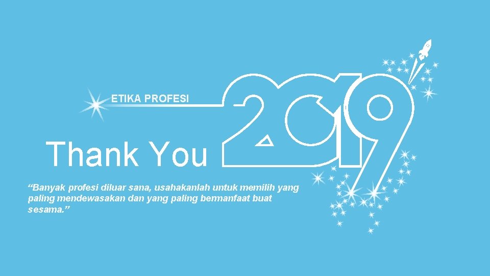 ETIKA PROFESI Thank You “Banyak profesi diluar sana, usahakanlah untuk memilih yang paling mendewasakan