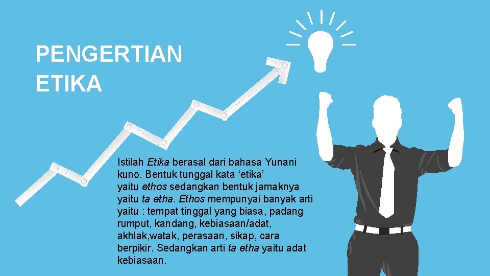 PENGERTIAN ETIKA Istilah Etika berasal dari bahasa Yunani kuno. Bentuk tunggal kata ‘etika’ yaitu PENGERTIAN ETIKA Istilah Etika berasal dari bahasa Yunani kuno. Bentuk tunggal kata ‘etika’ yaitu