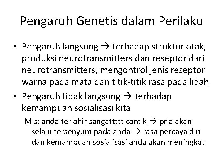 Pengaruh Genetis dalam Perilaku • Pengaruh langsung terhadap struktur otak, produksi neurotransmitters dan reseptor