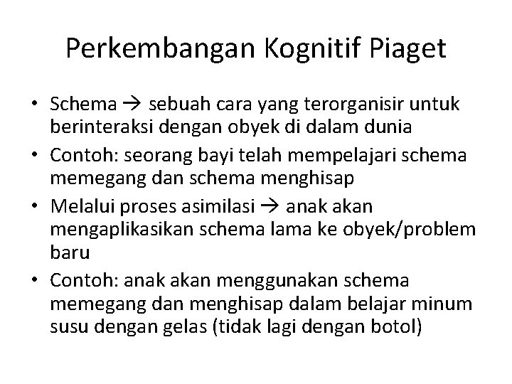 Perkembangan Kognitif Piaget • Schema sebuah cara yang terorganisir untuk berinteraksi dengan obyek di