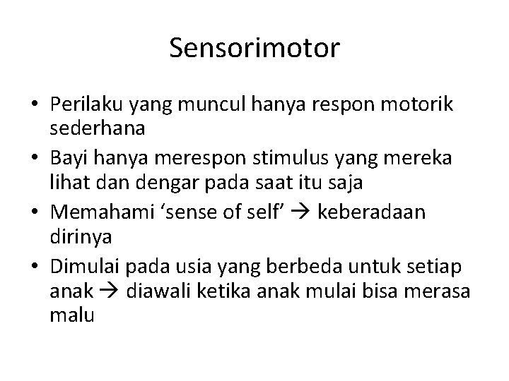 Sensorimotor • Perilaku yang muncul hanya respon motorik sederhana • Bayi hanya merespon stimulus