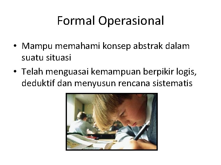 Formal Operasional • Mampu memahami konsep abstrak dalam suatu situasi • Telah menguasai kemampuan