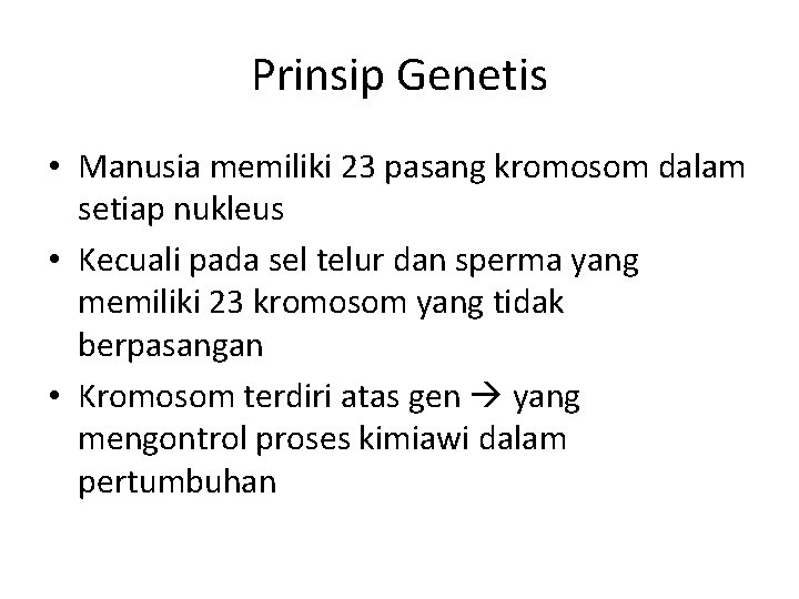 Prinsip Genetis • Manusia memiliki 23 pasang kromosom dalam setiap nukleus • Kecuali pada