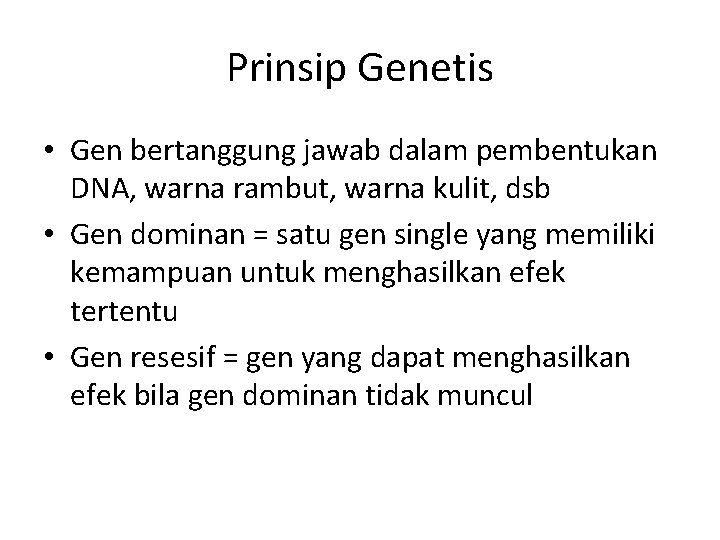 Prinsip Genetis • Gen bertanggung jawab dalam pembentukan DNA, warna rambut, warna kulit, dsb