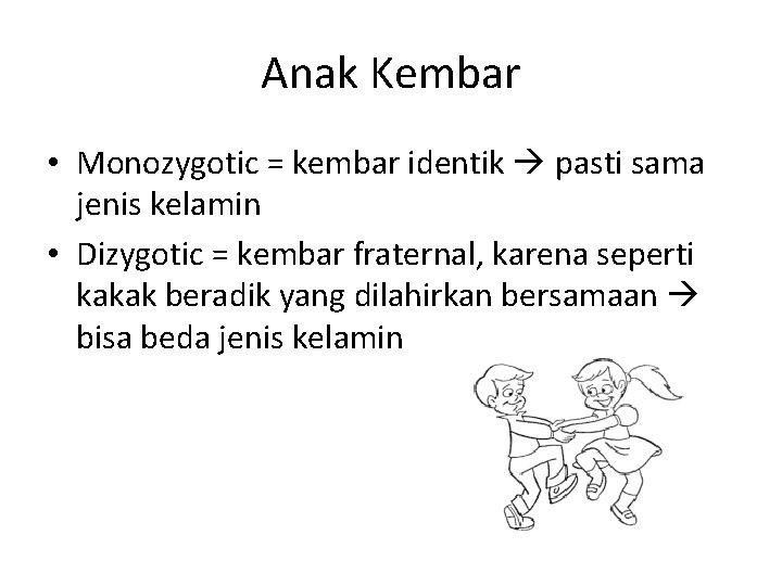 Anak Kembar • Monozygotic = kembar identik pasti sama jenis kelamin • Dizygotic =