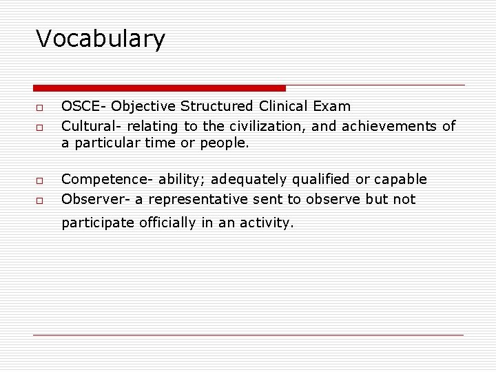 Vocabulary o o OSCE- Objective Structured Clinical Exam Cultural- relating to the civilization, and