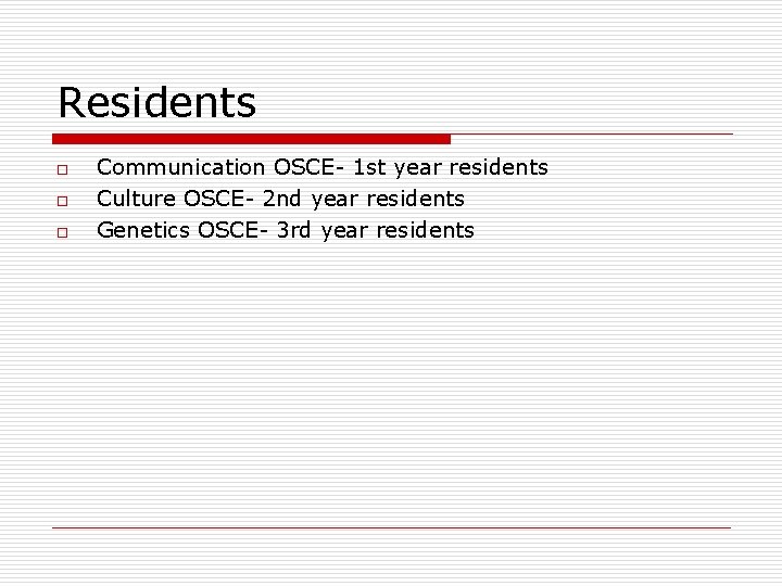 Residents o o o Communication OSCE- 1 st year residents Culture OSCE- 2 nd