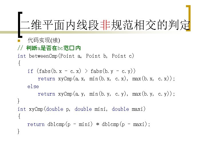 二维平面内线段非规范相交的判定 代码实现(续) // 判断a是否在bc范� 内 int between. Cmp(Point a, Point b, Point c) {