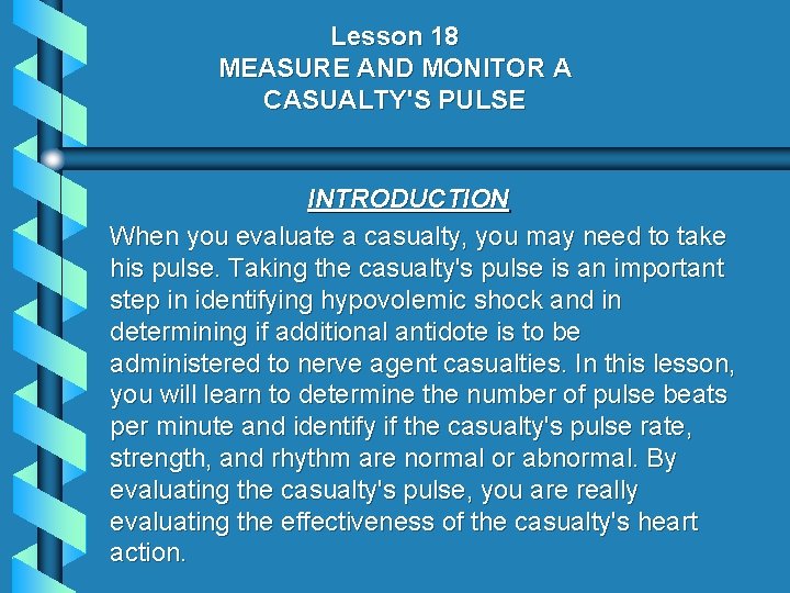 Lesson 18 MEASURE AND MONITOR A CASUALTY'S PULSE INTRODUCTION When you evaluate a casualty, Lesson 18 MEASURE AND MONITOR A CASUALTY'S PULSE INTRODUCTION When you evaluate a casualty,