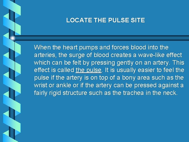 LOCATE THE PULSE SITE When the heart pumps and forces blood into the arteries,